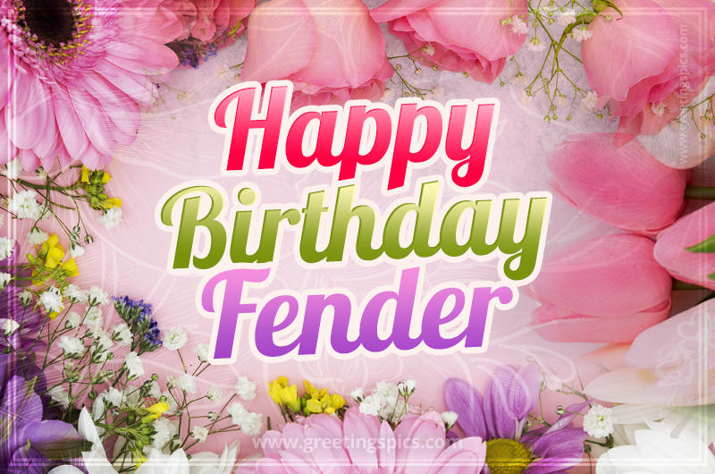 Happy Birthday Fender Picture with beautiful flowers