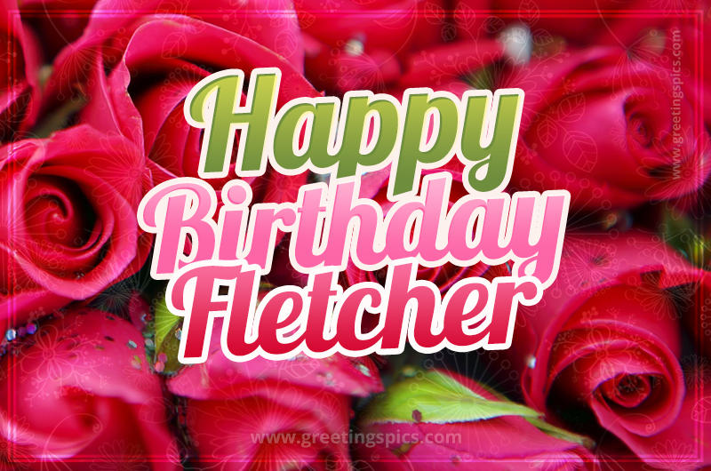 Happy Birthday Fletcher beautiful Image with red roses