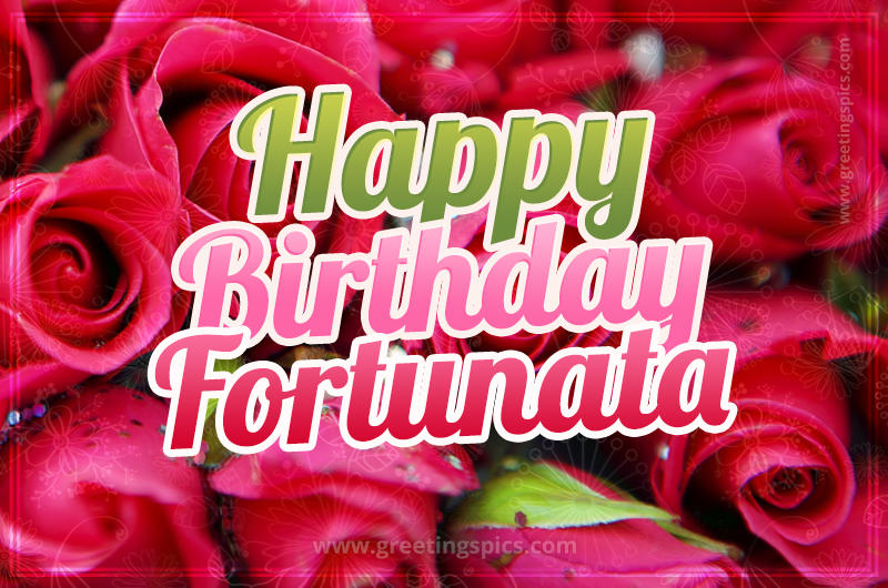 Happy Birthday Fortunata beautiful Image with red roses