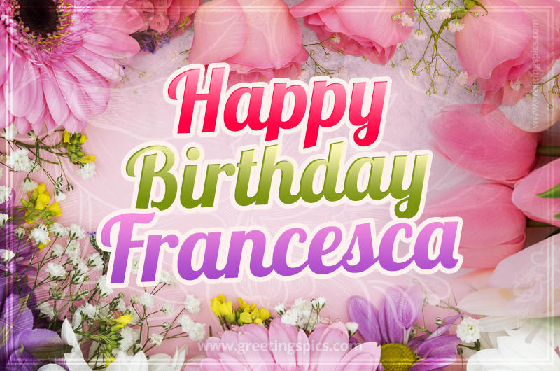 Happy Birthday Francesca Picture with beautiful flowers