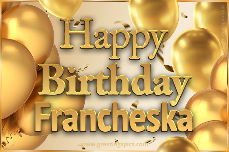 Happy Birthday Francheska Card with golden confetti and balloons