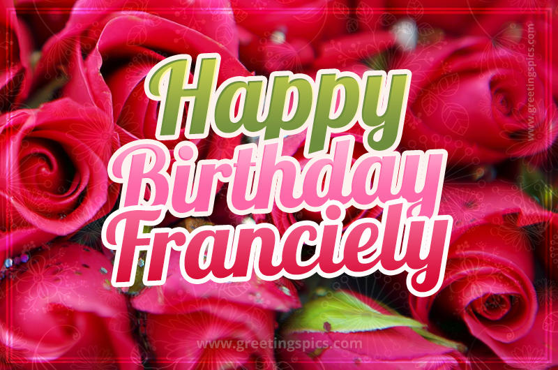 Happy Birthday Franciely beautiful Image with red roses