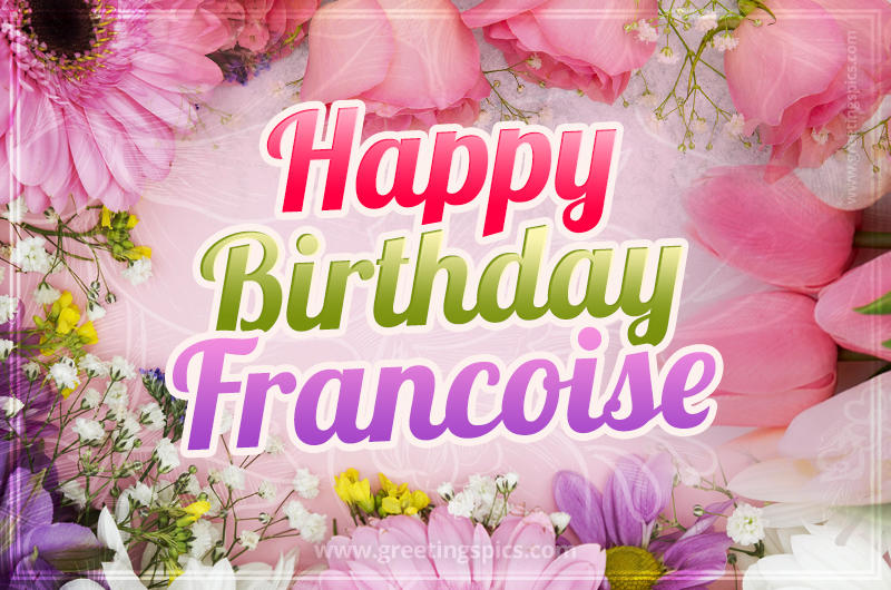 Happy Birthday Francoise Picture with beautiful flowers