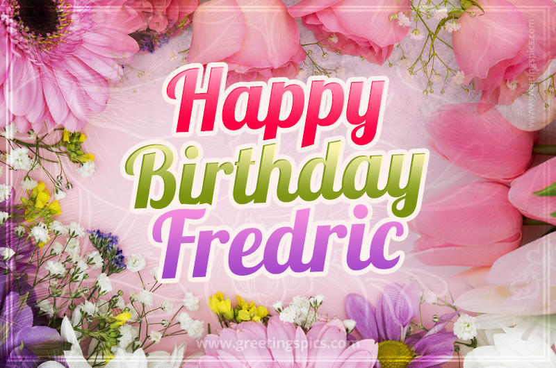 Happy Birthday Fredric Picture with beautiful flowers