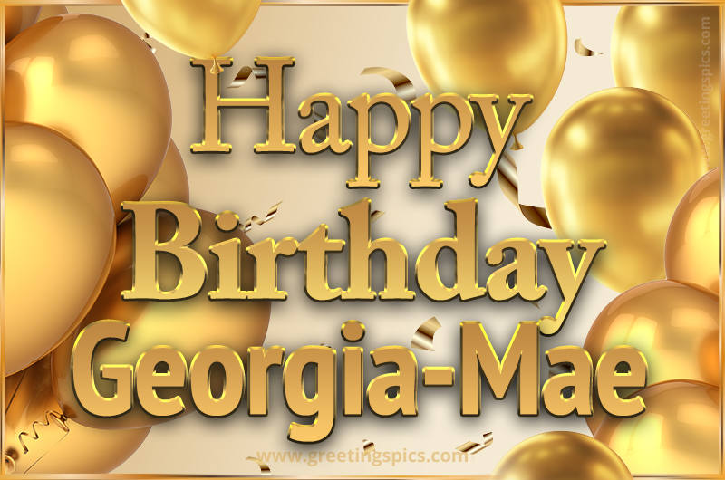 Happy Birthday Georgia-Mae Card with golden confetti and balloons