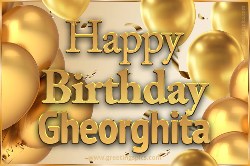 Happy Birthday Gheorghita Card with golden confetti and balloons