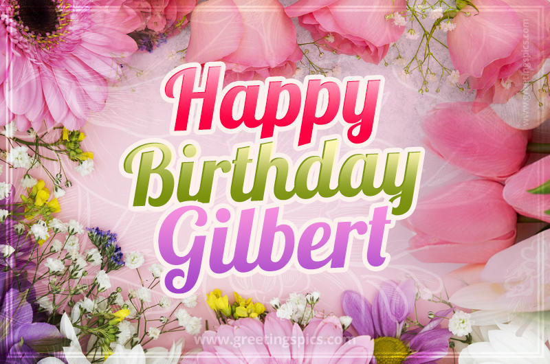 Happy Birthday Gilbert Picture with beautiful flowers