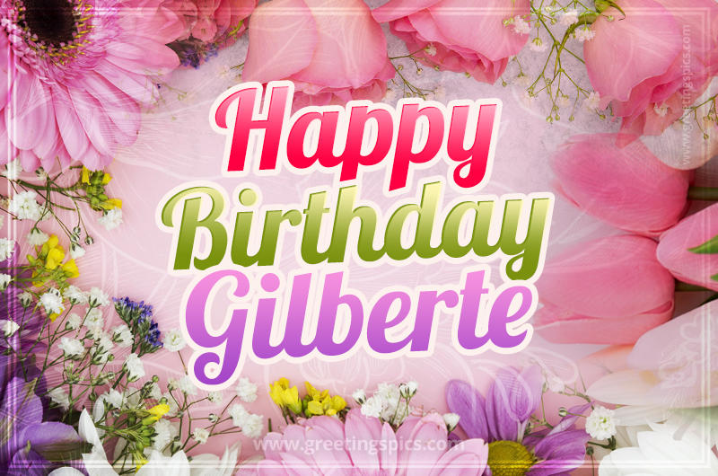 Happy Birthday Gilberte Picture with beautiful flowers