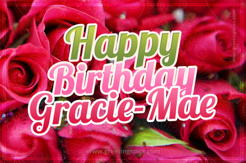 Happy Birthday Gracie-Mae beautiful Image with red roses