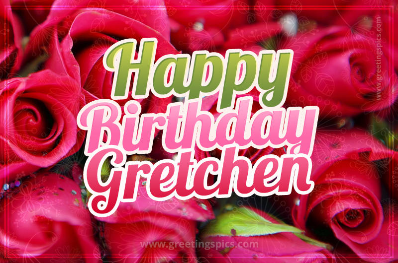 Happy Birthday Gretchen beautiful Image with red roses