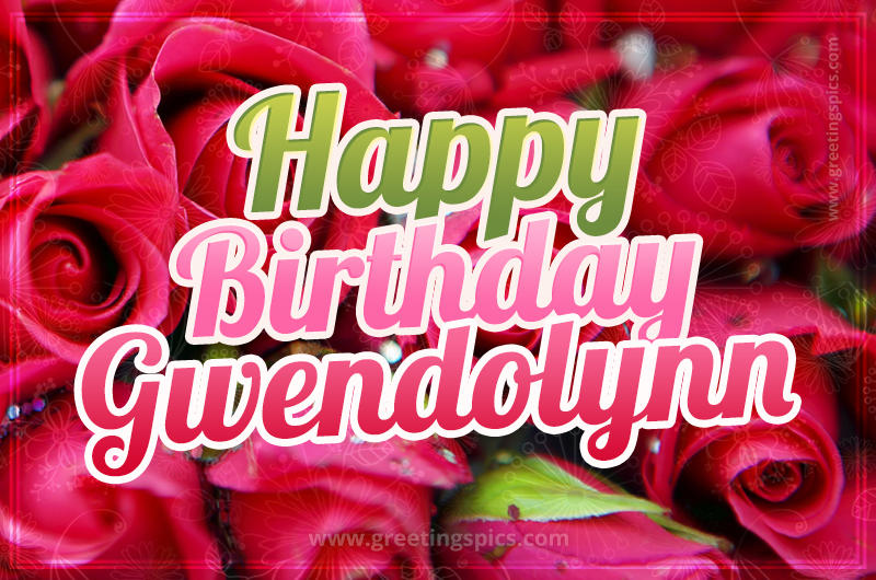 Happy Birthday Gwendolynn beautiful Image with red roses