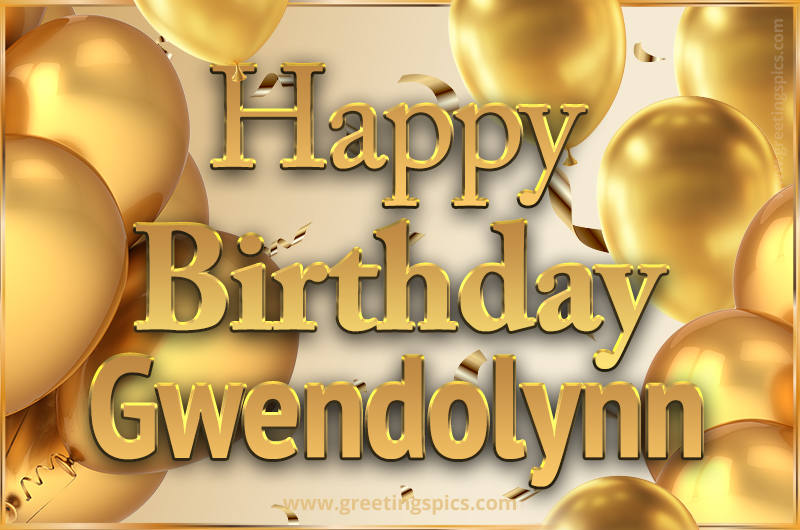 Happy Birthday Gwendolynn Card with golden confetti and balloons