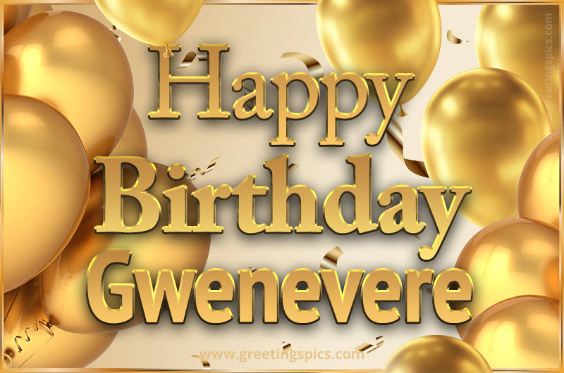 Happy Birthday Gwenevere Card with golden confetti and balloons