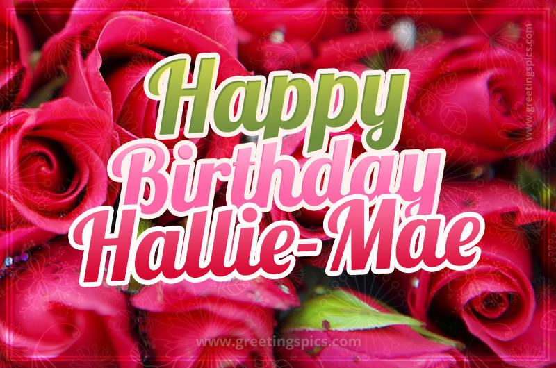 Happy Birthday Hallie-Mae beautiful Image with red roses