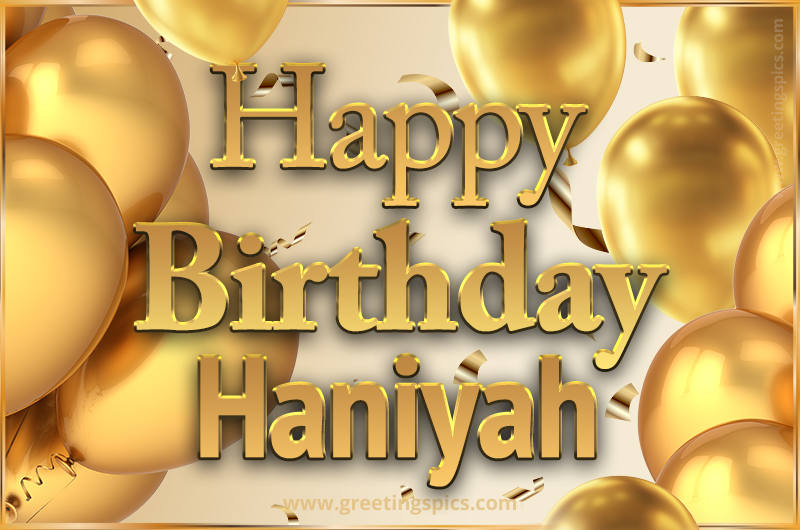 Happy Birthday Haniyah Card with golden confetti and balloons