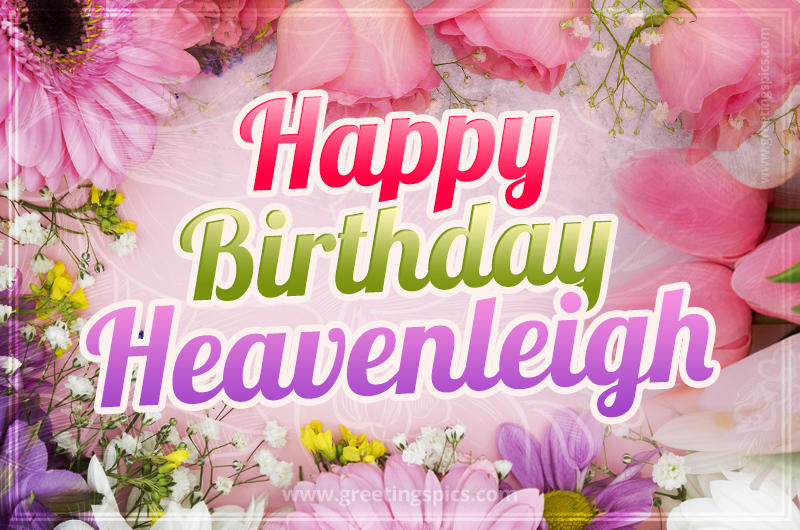 Happy Birthday Heavenleigh Picture with beautiful flowers