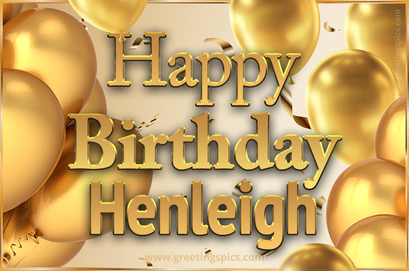 Happy Birthday Henleigh Card with golden confetti and balloons