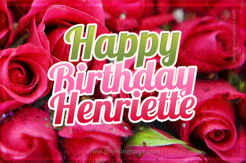 Happy Birthday Henriette beautiful Image with red roses