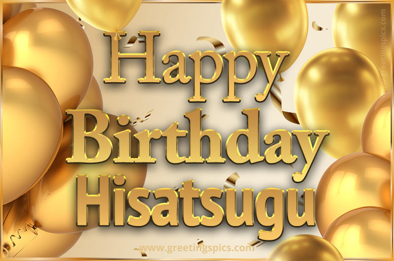 Happy Birthday Hisatsugu Card with golden confetti and balloons