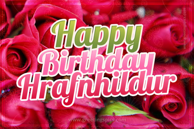 Happy Birthday Hrafnhildur beautiful Image with red roses