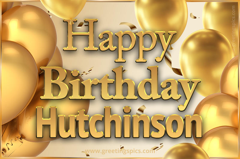 Happy Birthday Hutchinson Card with golden confetti and balloons