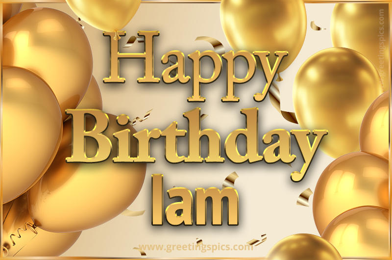 Happy Birthday Iam Card with golden confetti and balloons