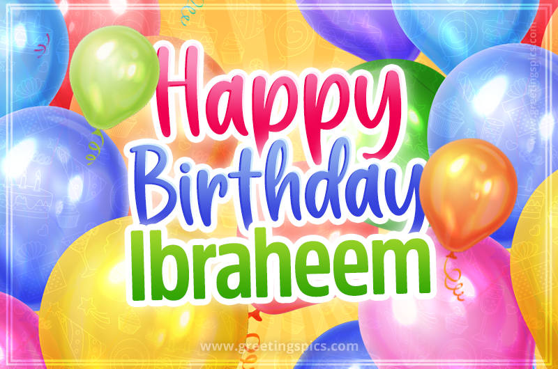 Happy Birthday Ibraheem Image with colorful balloons