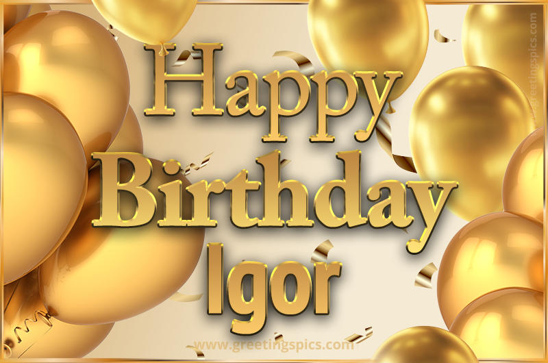 Happy Birthday Igor Card with golden confetti and balloons