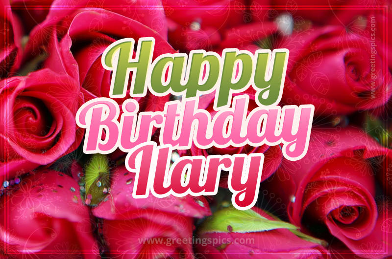 Happy Birthday Ilary beautiful Image with red roses