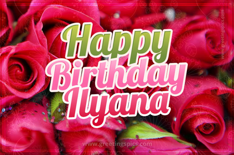 Happy Birthday Ilyana beautiful Image with red roses