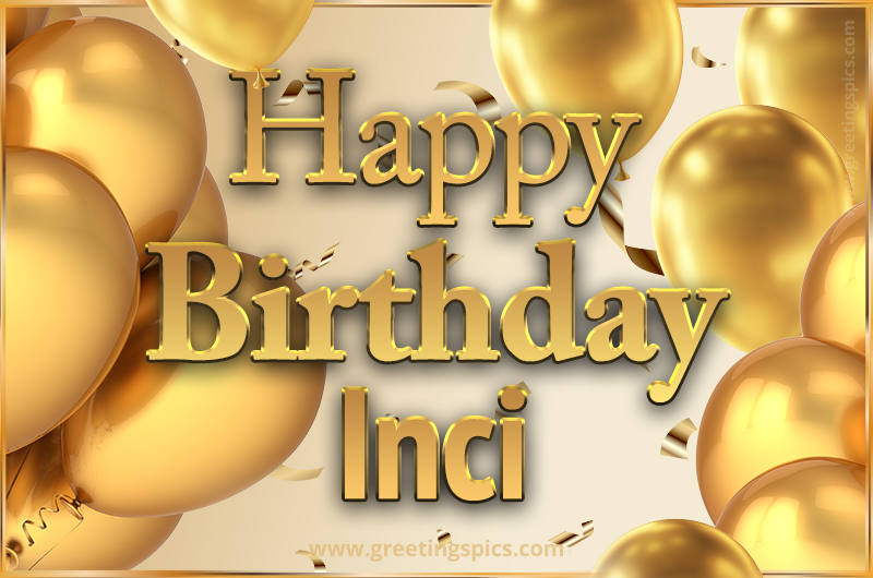 Happy Birthday Inci Card with golden confetti and balloons