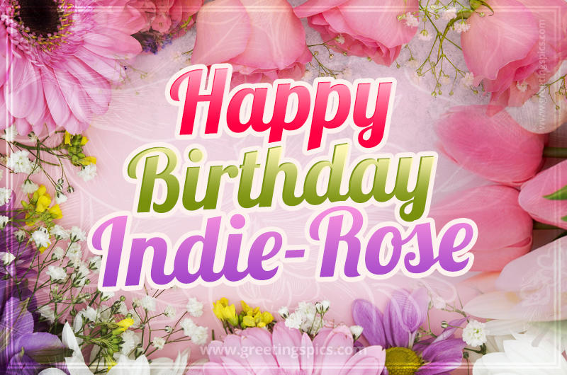 Happy Birthday Indie-Rose Picture with beautiful flowers