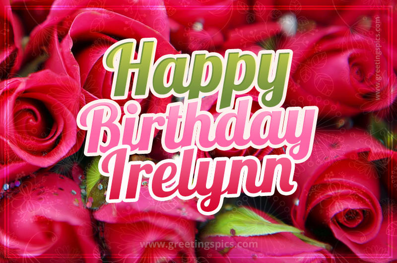 Happy Birthday Irelynn beautiful Image with red roses