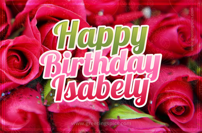 Happy Birthday Isabely beautiful Image with red roses