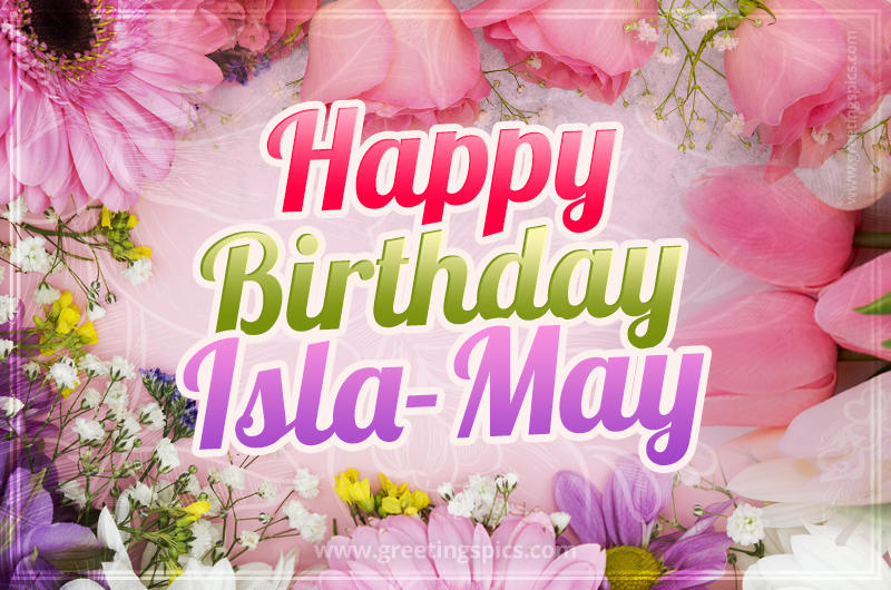 Happy Birthday Isla-May Picture with beautiful flowers