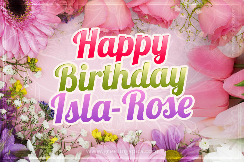 Happy Birthday Isla-Rose Picture with beautiful flowers