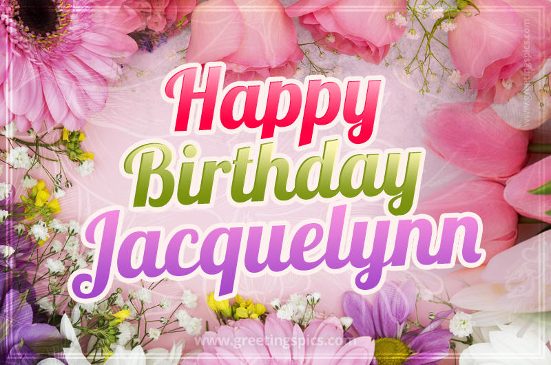 Happy Birthday Jacquelynn Picture with beautiful flowers