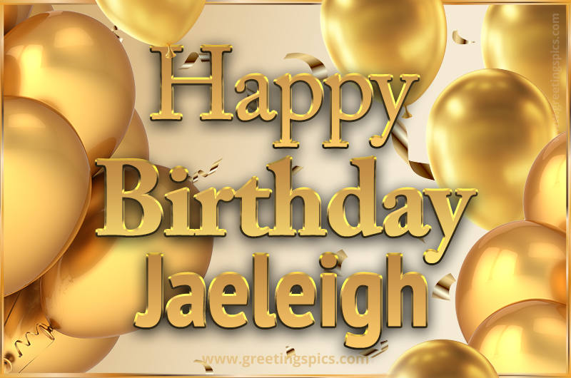 Happy Birthday Jaeleigh Card with golden confetti and balloons