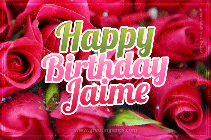 Happy Birthday Jaime beautiful Image with red roses