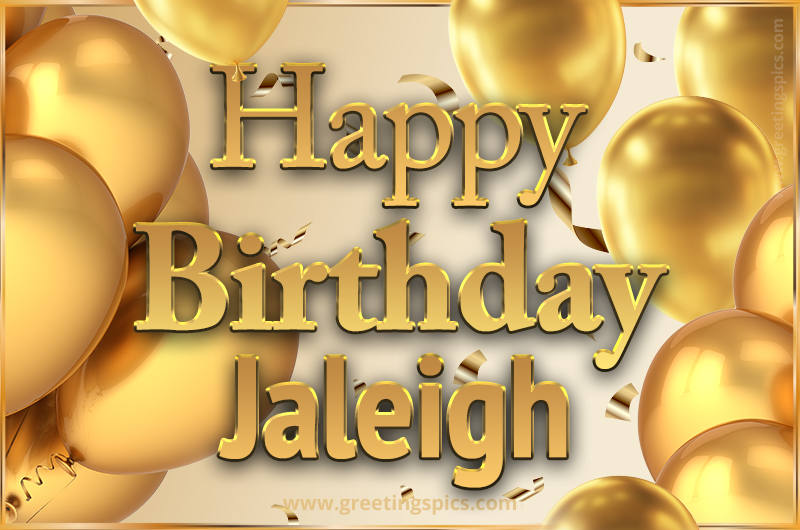 Happy Birthday Jaleigh Card with golden confetti and balloons