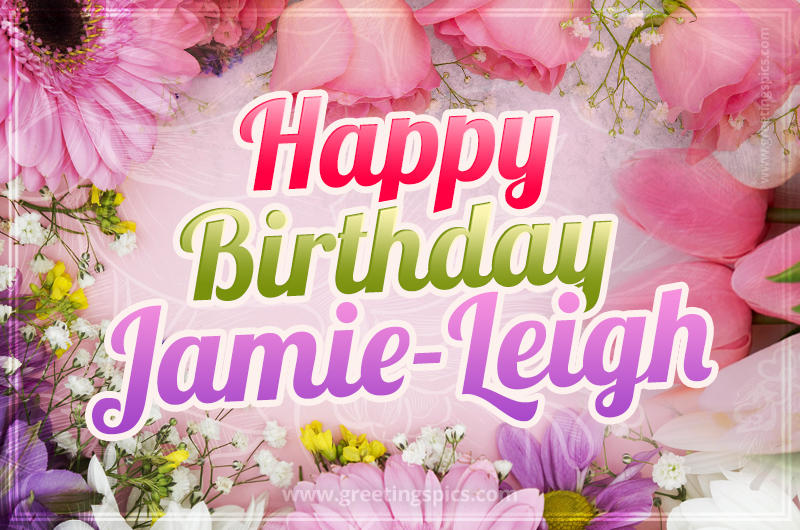 Happy Birthday Jamie-Leigh Picture with beautiful flowers