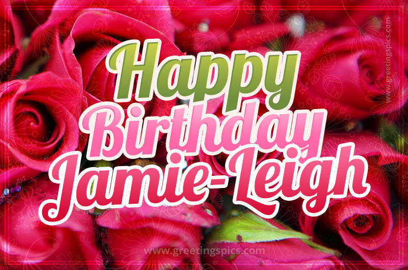 Happy Birthday Jamie-Leigh beautiful Image with red roses