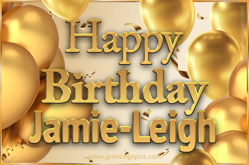 Happy Birthday Jamie-Leigh Card with golden confetti and balloons