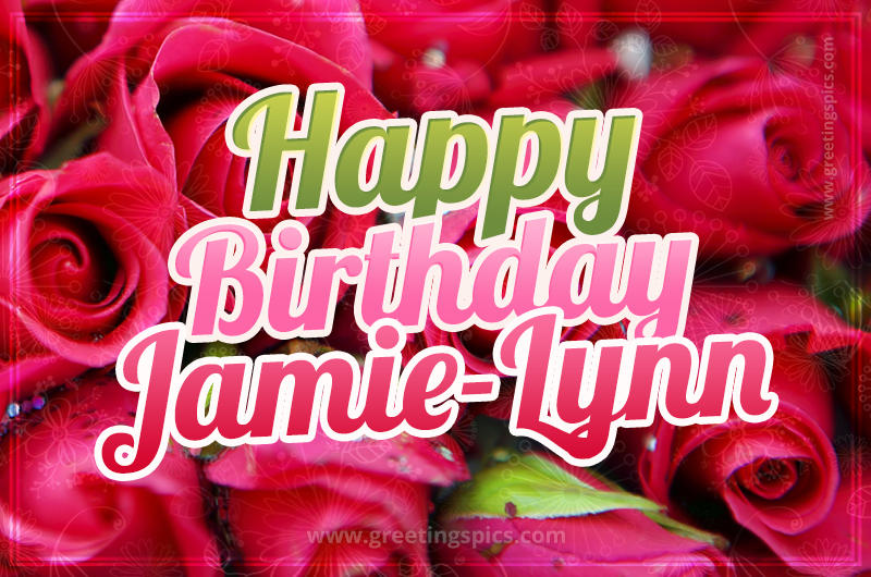 Happy Birthday Jamie-Lynn beautiful Image with red roses