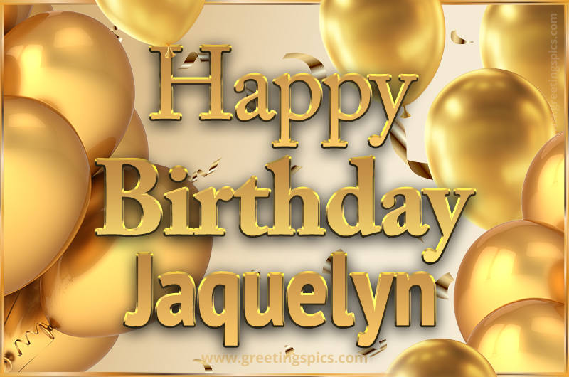 Happy Birthday Jaquelyn Card with golden confetti and balloons