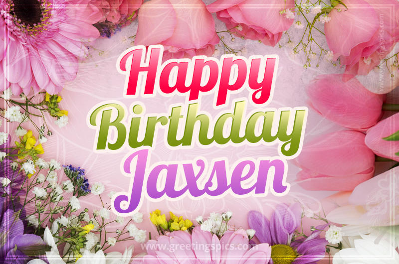 Happy Birthday Jaxsen Picture with beautiful flowers