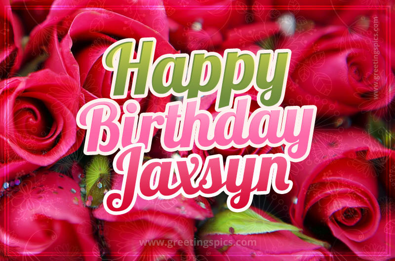 Happy Birthday Jaxsyn beautiful Image with red roses