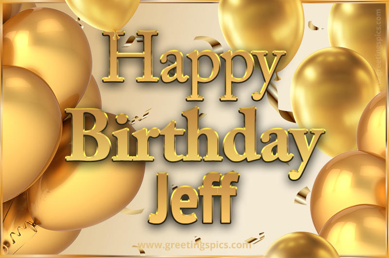 Happy Birthday Jeff Card with golden confetti and balloons