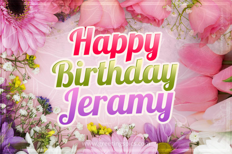 Happy Birthday Jeramy Picture with beautiful flowers