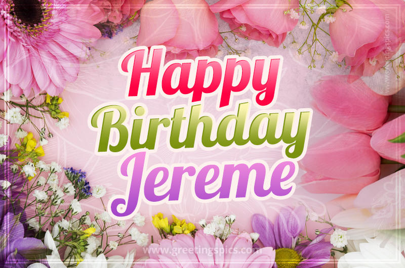 Happy Birthday Jereme Picture with beautiful flowers